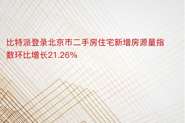 比特派登录北京市二手房住宅新增房源量指数环比增长21.26%