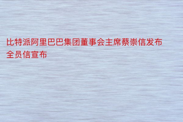 比特派阿里巴巴集团董事会主席蔡崇信发布全员信宣布