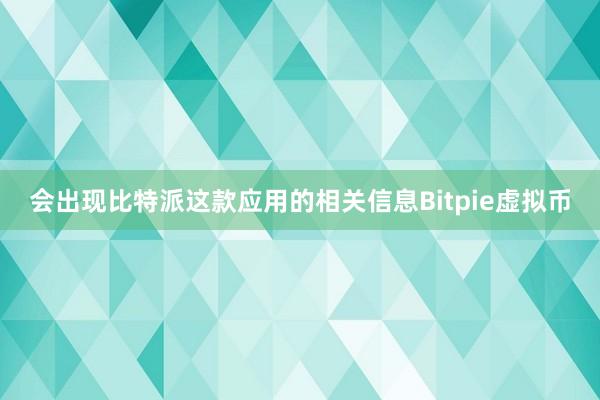 会出现比特派这款应用的相关信息Bitpie虚拟币