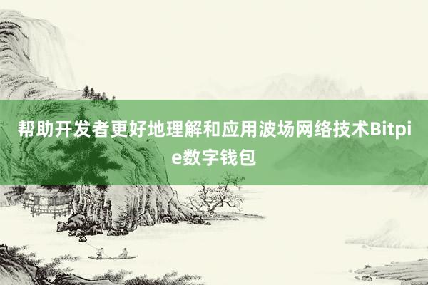 帮助开发者更好地理解和应用波场网络技术Bitpie数字钱包