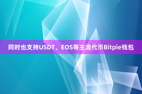 同时也支持USDT、EOS等主流代币Bitpie钱包