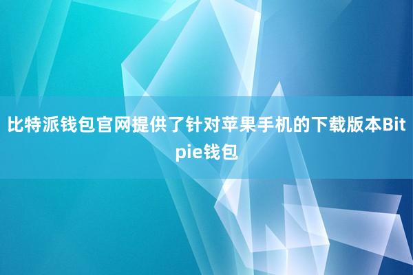 比特派钱包官网提供了针对苹果手机的下载版本Bitpie钱包