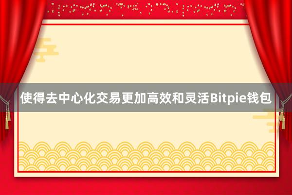 使得去中心化交易更加高效和灵活Bitpie钱包