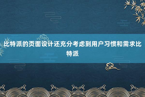 比特派的页面设计还充分考虑到用户习惯和需求比特派