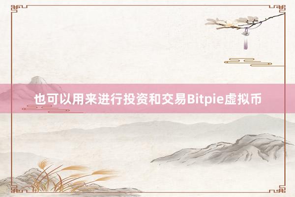 也可以用来进行投资和交易Bitpie虚拟币