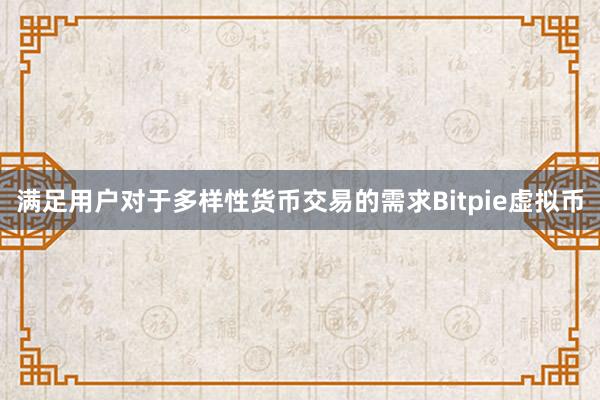 满足用户对于多样性货币交易的需求Bitpie虚拟币