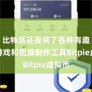 比特派还提供了各种有趣的小游戏和视频制作工具Bitpie虚拟币