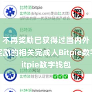 不再奖励已获得过国内外重大奖励的相关完成人Bitpie数字钱包