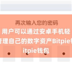 用户可以通过安卓手机轻松管理自己的数字资产Bitpie钱包