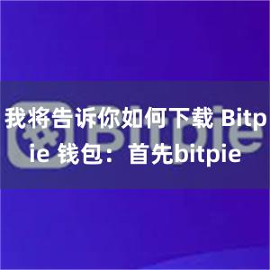 我将告诉你如何下载 Bitpie 钱包：首先bitpie